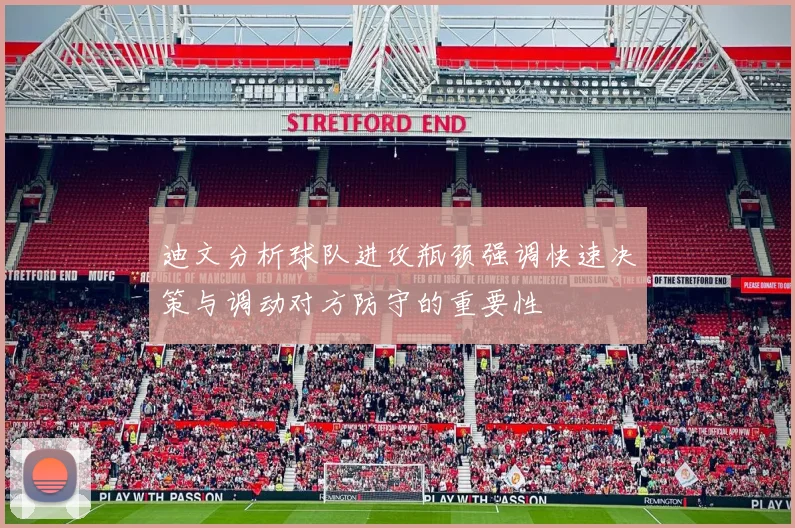 迪文分析球队进攻瓶颈强调快速决策与调动对方防守的重要性