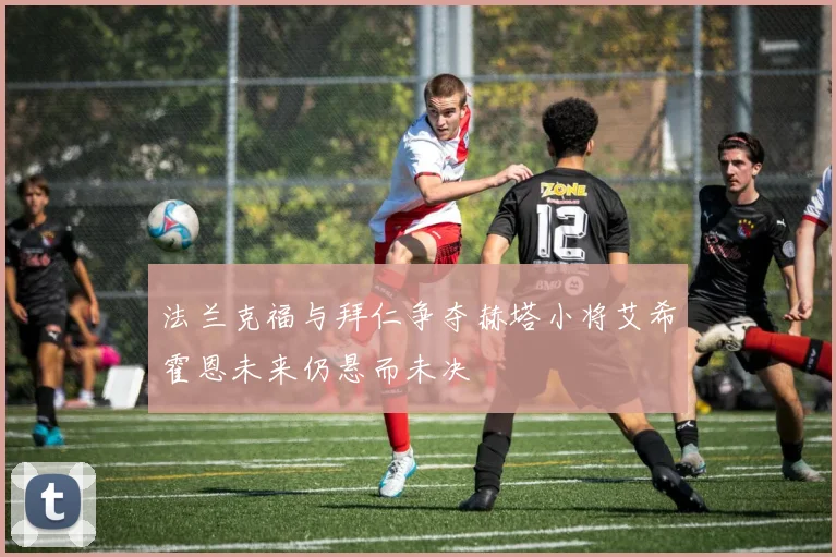 法兰克福与拜仁争夺赫塔小将艾希霍恩未来仍悬而未决