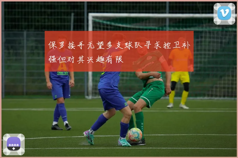 保罗接手无望多支球队寻求控卫补强但对其兴趣有限